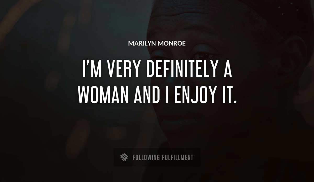 i m very definitely a woman and i enjoy it Marilyn Monroe quote