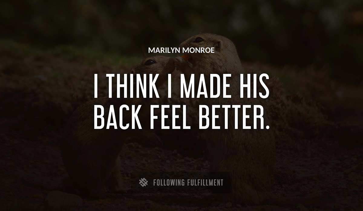 i think i made his back feel better Marilyn Monroe quote