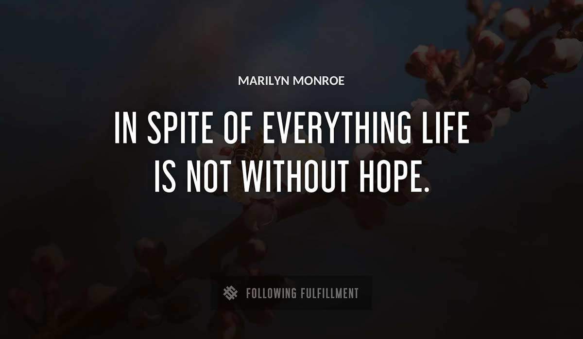 in spite of everything life is not without hope Marilyn Monroe quote