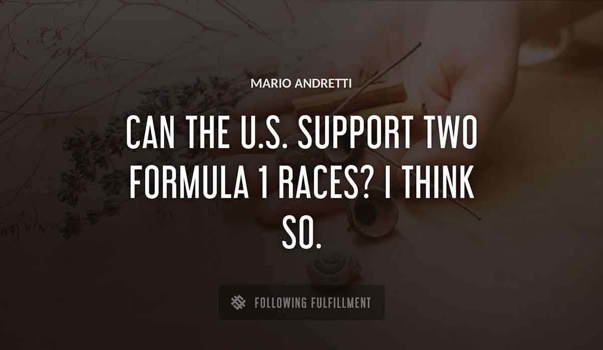 can the u s support two formula 1 races i think so Mario Andretti quote