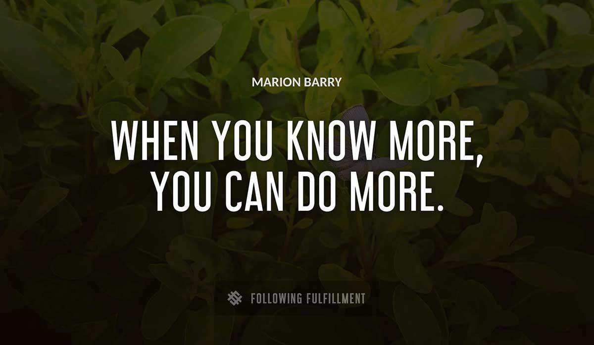 when you know more you can do more Marion Barry quote
