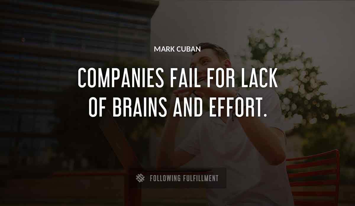 companies fail for lack of brains and effort Mark Cuban quote