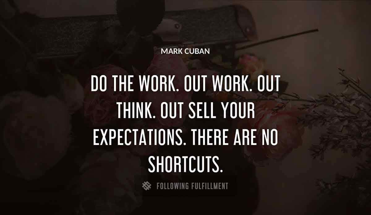 do the work out work out think out sell your expectations there are no shortcuts Mark Cuban quote