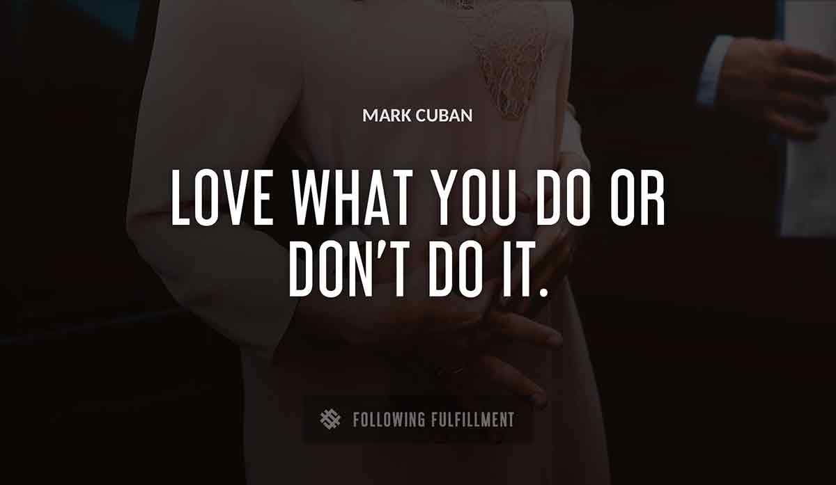 love what you do or don t do it Mark Cuban quote