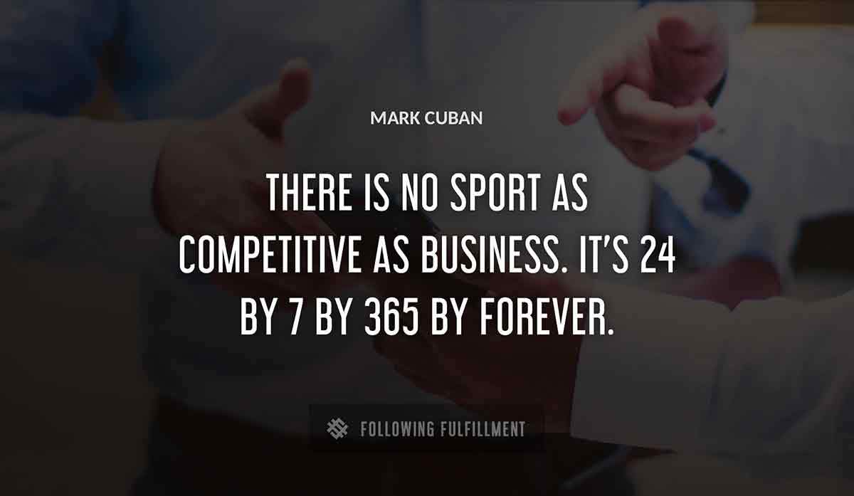 there is no sport as competitive as business it s 24 by 7 by 365 by forever Mark Cuban quote