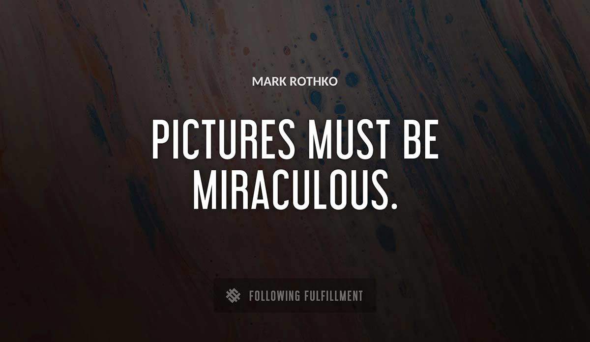 pictures must be miraculous Mark Rothko quote