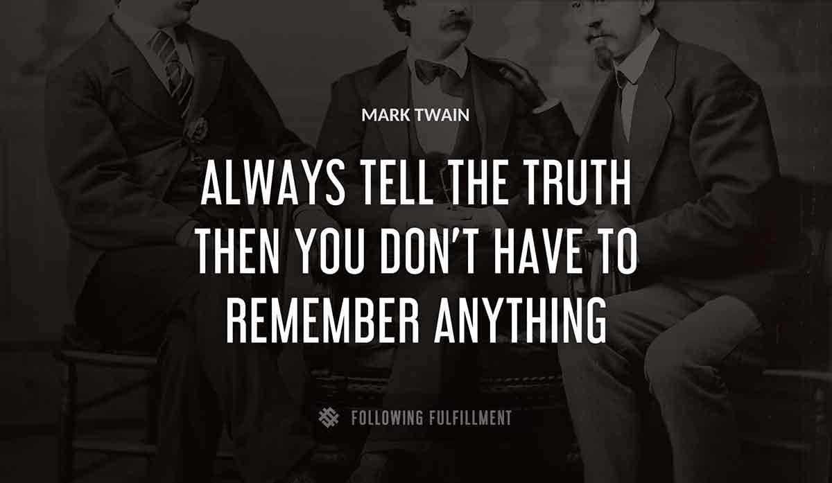 always tell the truth then you don t have to remember anything Mark Twain quote