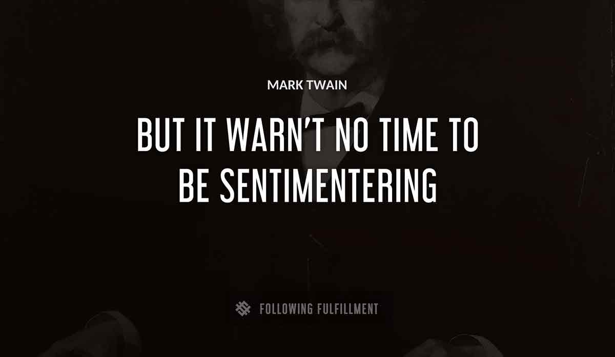 but it warn t no time to be sentimentering Mark Twain quote