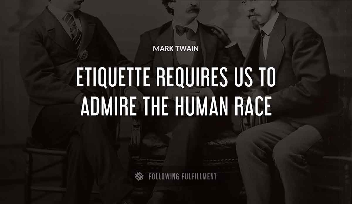 etiquette requires us to admire the human race Mark Twain quote