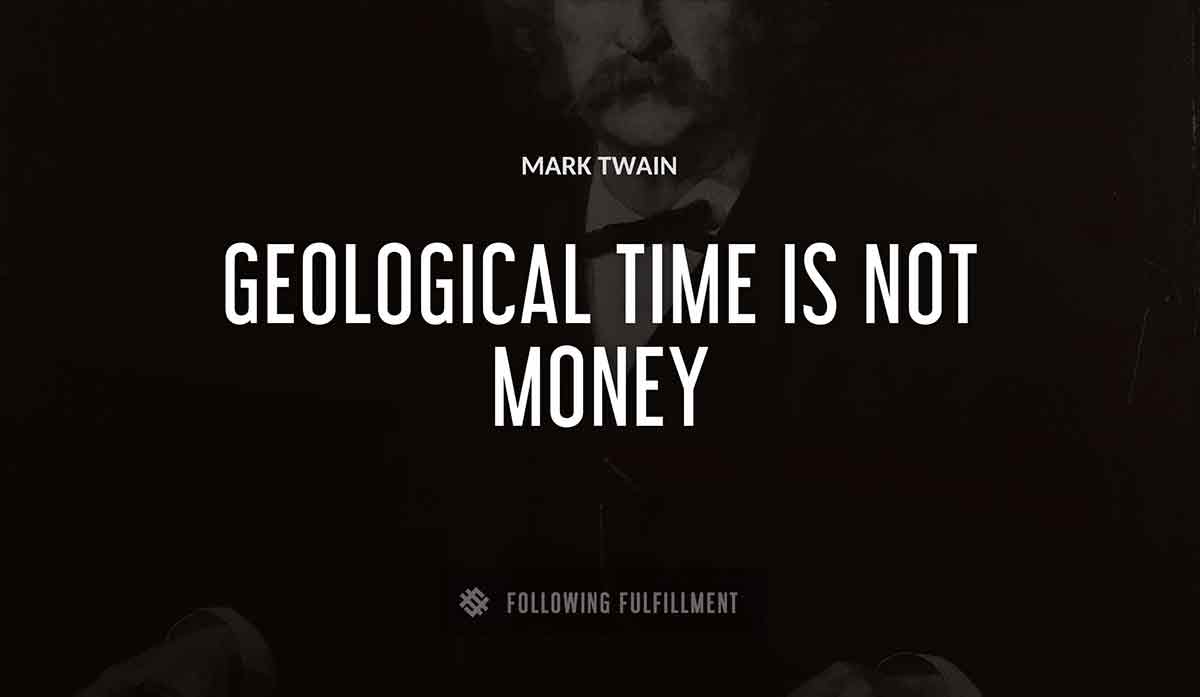 geological time is not money Mark Twain quote