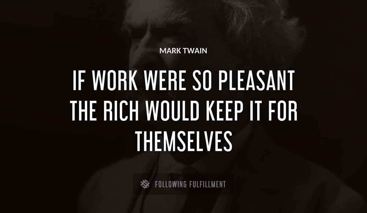 if work were so pleasant the rich would keep it for themselves Mark Twain quote