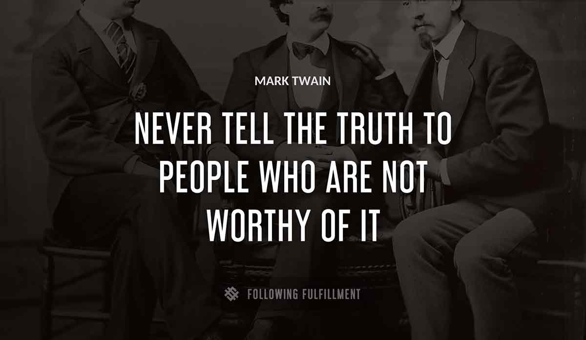 never tell the truth to people who are not worthy of it Mark Twain quote