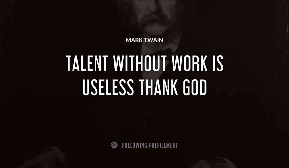 talent without work is useless thank god Mark Twain quote