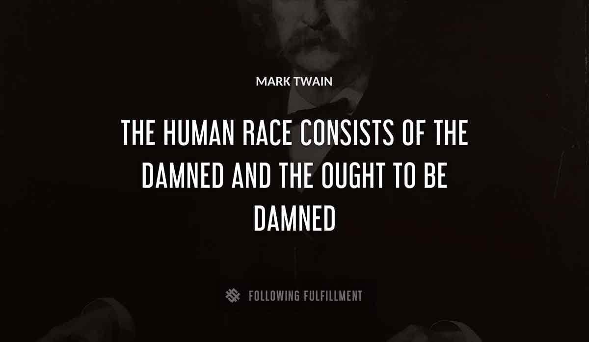 the human race consists of the damned and the ought to be damned Mark Twain quote