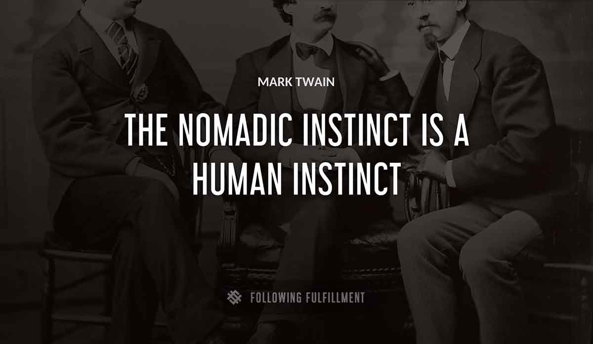 the nomadic instinct is a human instinct Mark Twain quote
