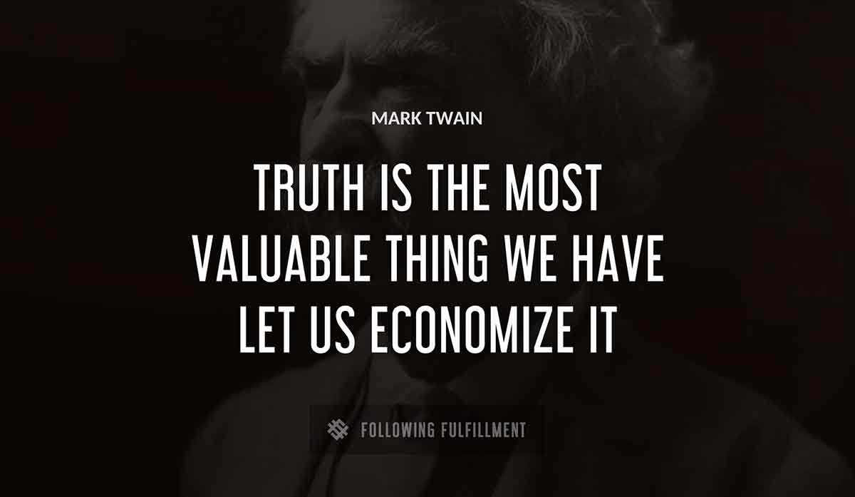 truth is the most valuable thing we have let us economize it Mark Twain quote