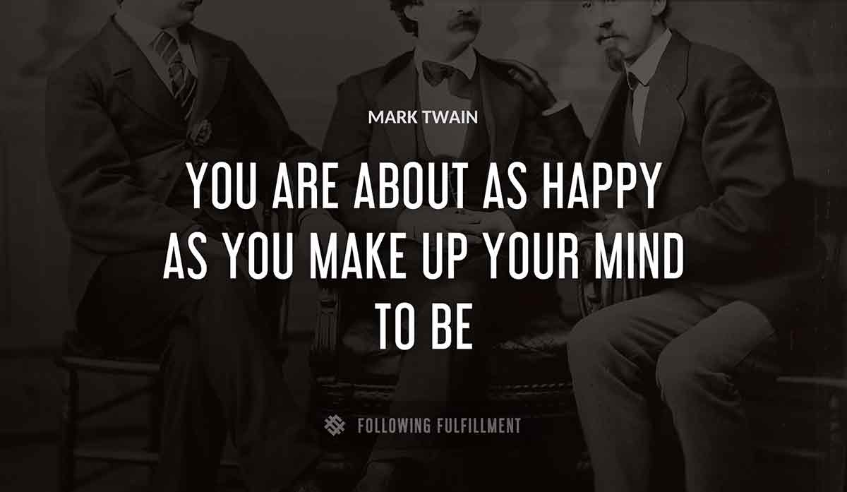 you are about as happy as you make up your mind to be Mark Twain quote