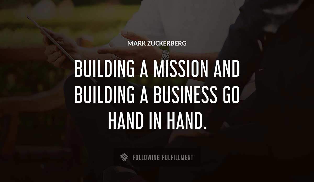 building a mission and building a business go hand in hand Mark Zuckerberg quote