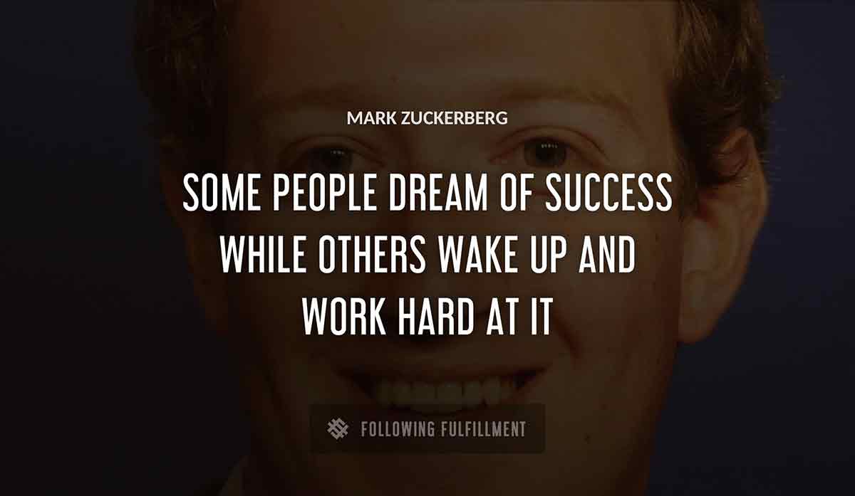 some people dream of success while others wake up and work hard at it Mark Zuckerberg quote
