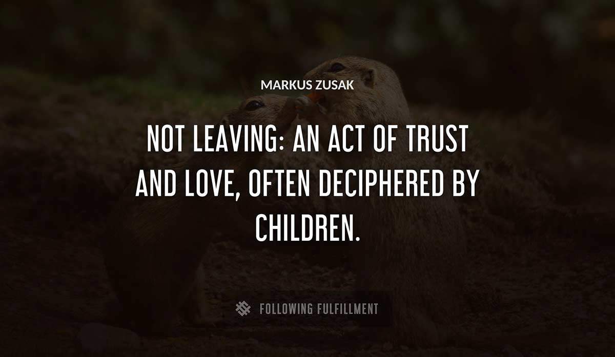 not leaving an act of trust and love often deciphered by children Markus Zusak quote