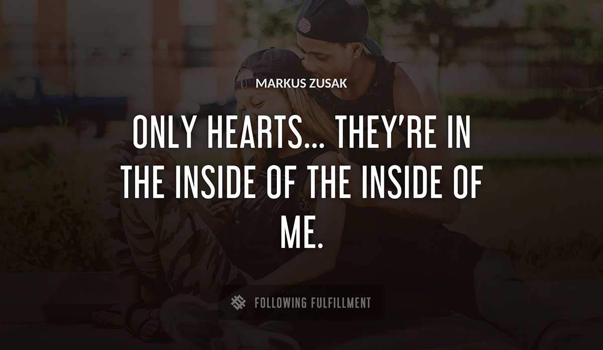 only hearts they re in the inside of the inside of me Markus Zusak quote