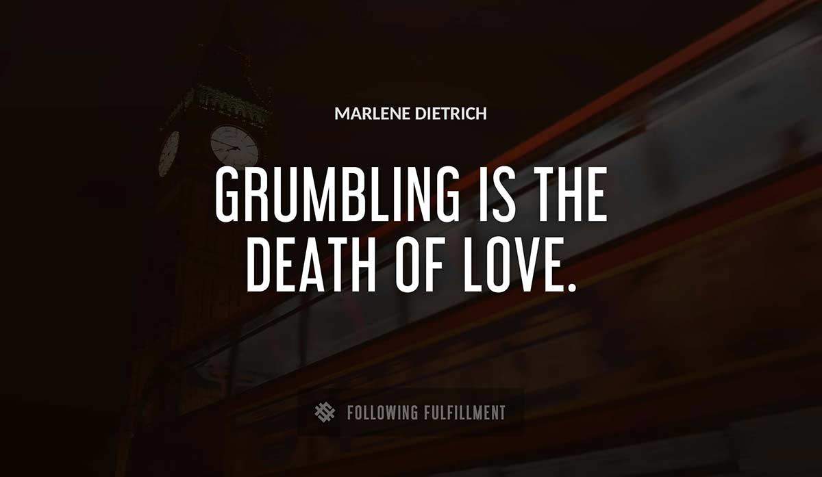 grumbling is the death of love Marlene Dietrich quote