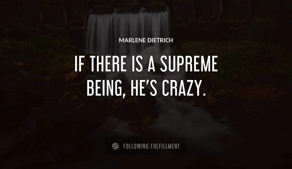 if there is a supreme being he s crazy Marlene Dietrich quote