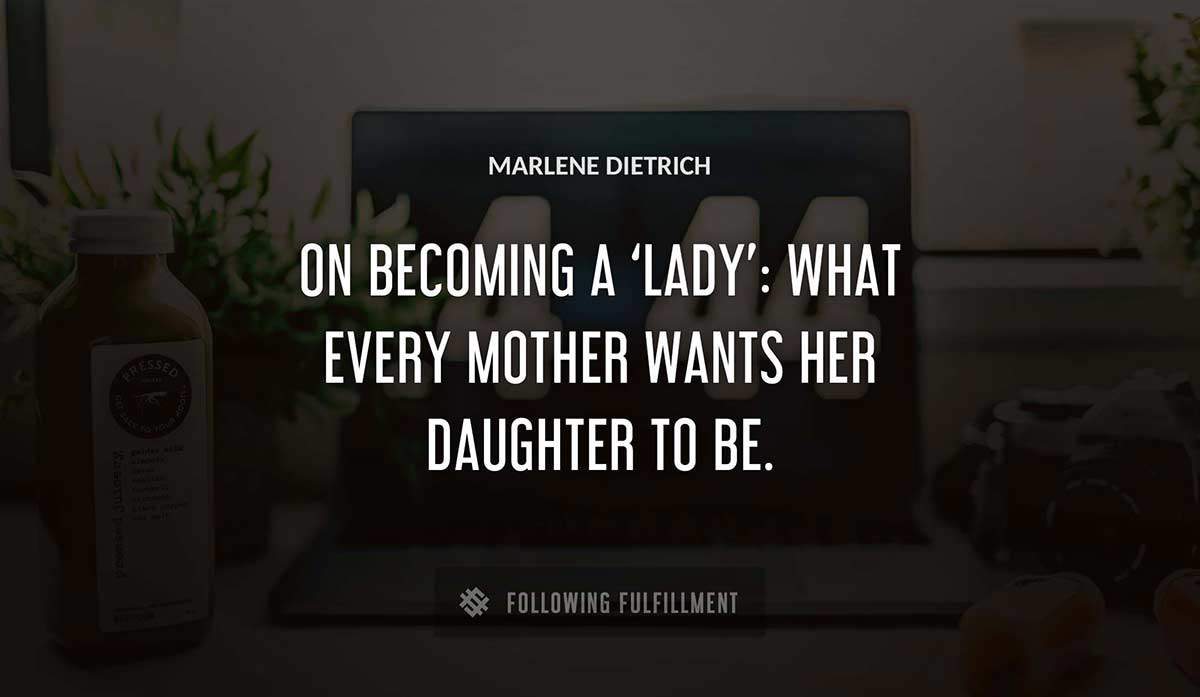 on becoming a lady what every mother wants her daughter to be Marlene Dietrich quote