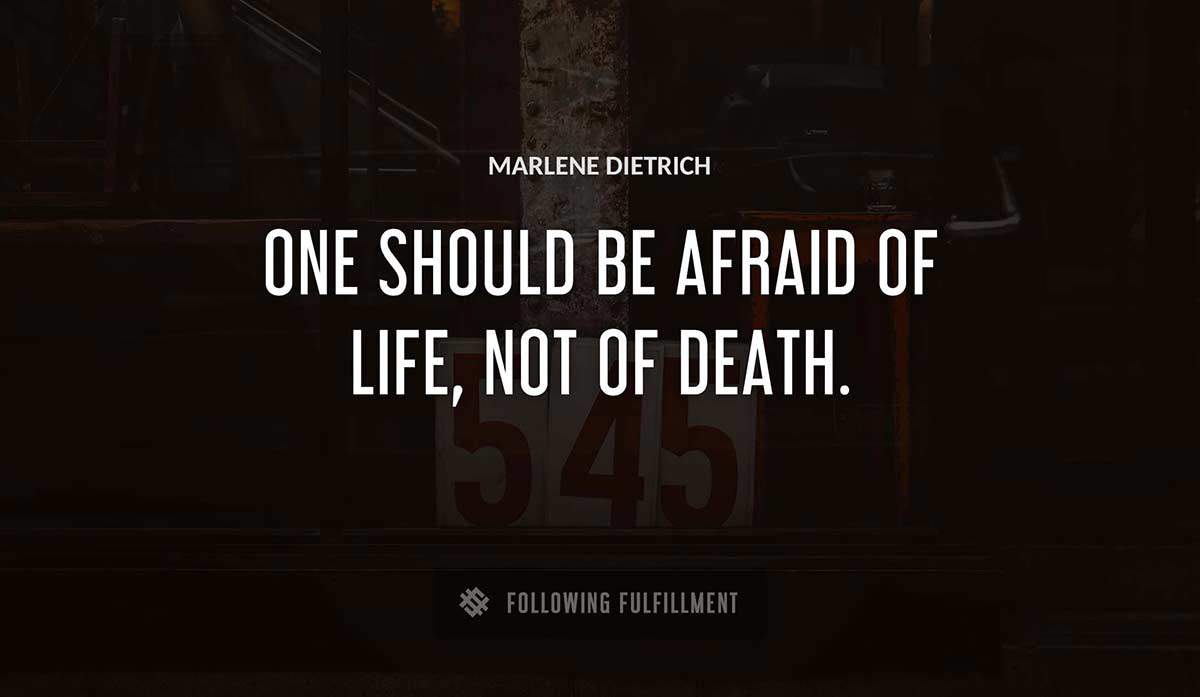 one should be afraid of life not of death Marlene Dietrich quote