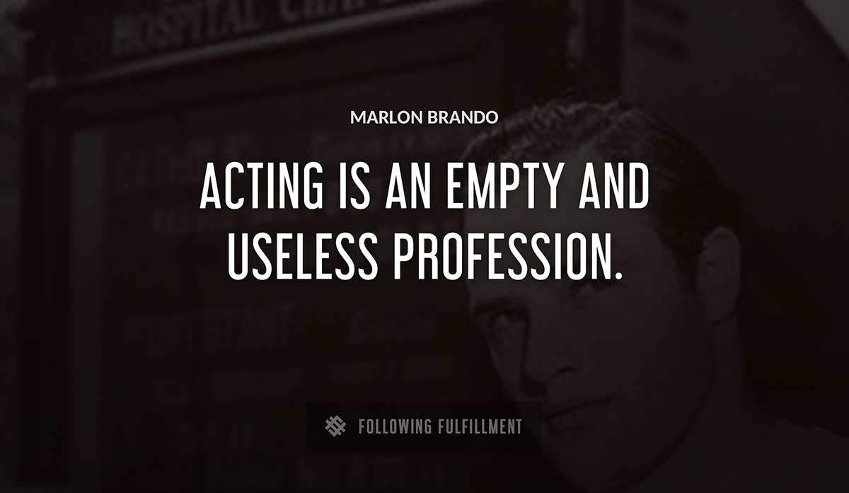 acting is an empty and useless profession Marlon Brando quote