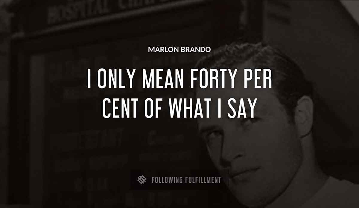 i only mean forty per cent of what i say Marlon Brando quote