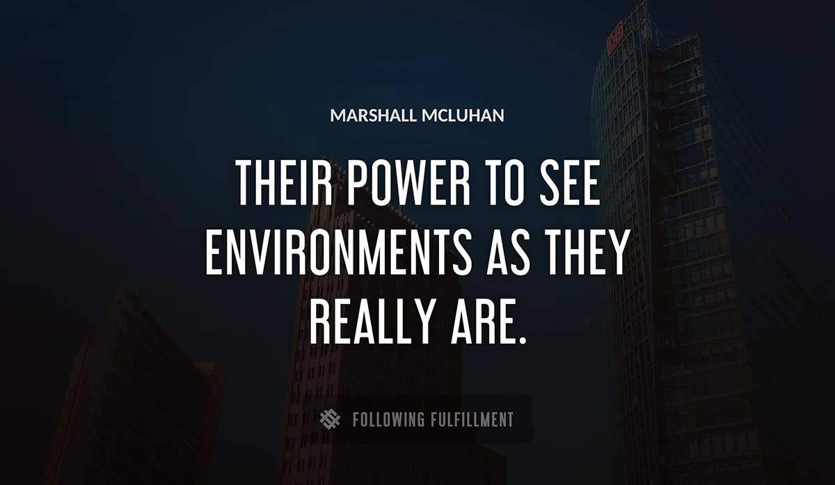 their power to see environments as they really are Marshall Mcluhan quote