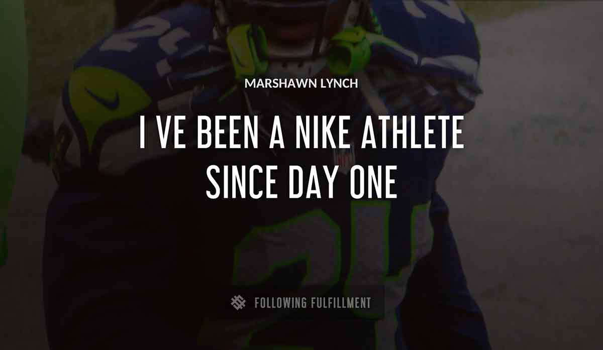 i ve been a nike athlete since day one Marshawn Lynch quote