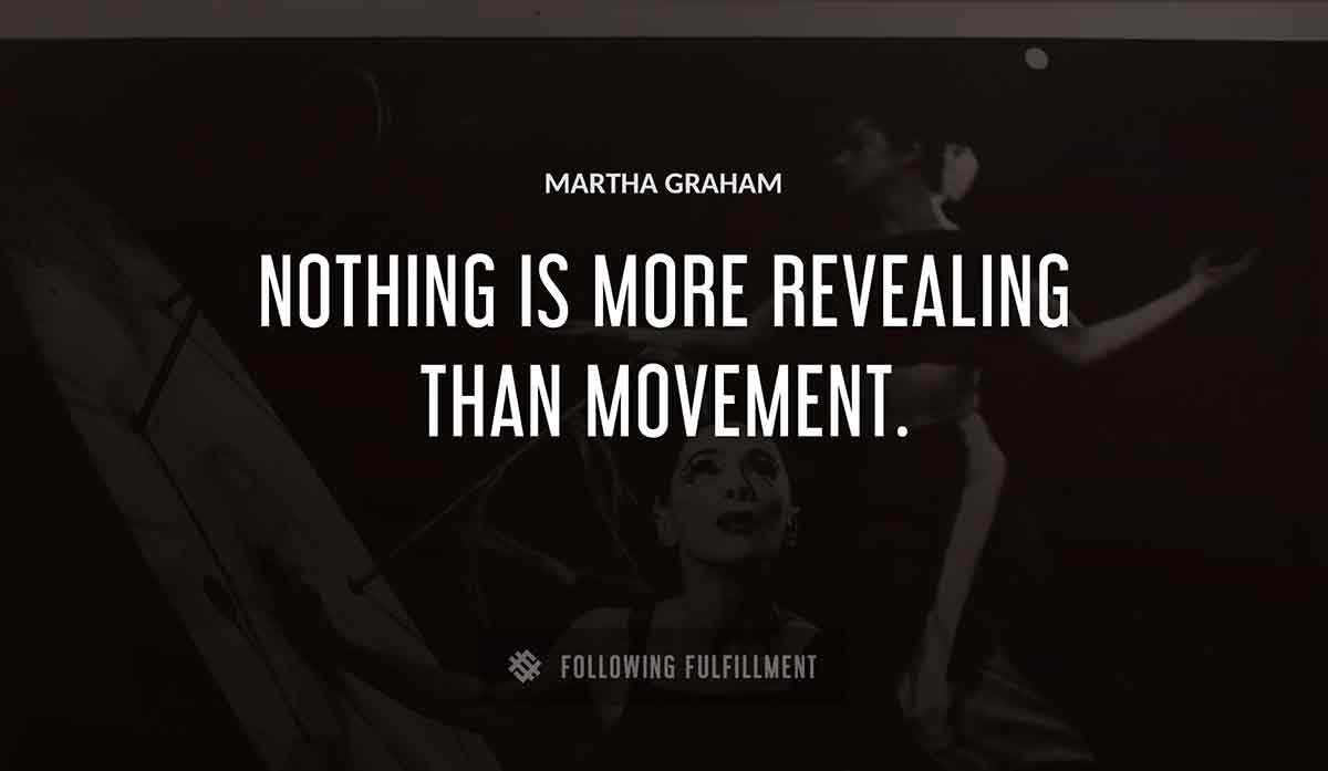 nothing is more revealing than movement Martha Graham quote