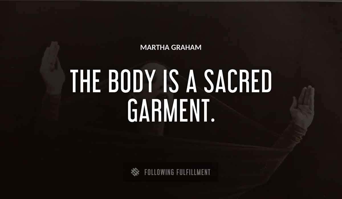 the body is a sacred garment Martha Graham quote