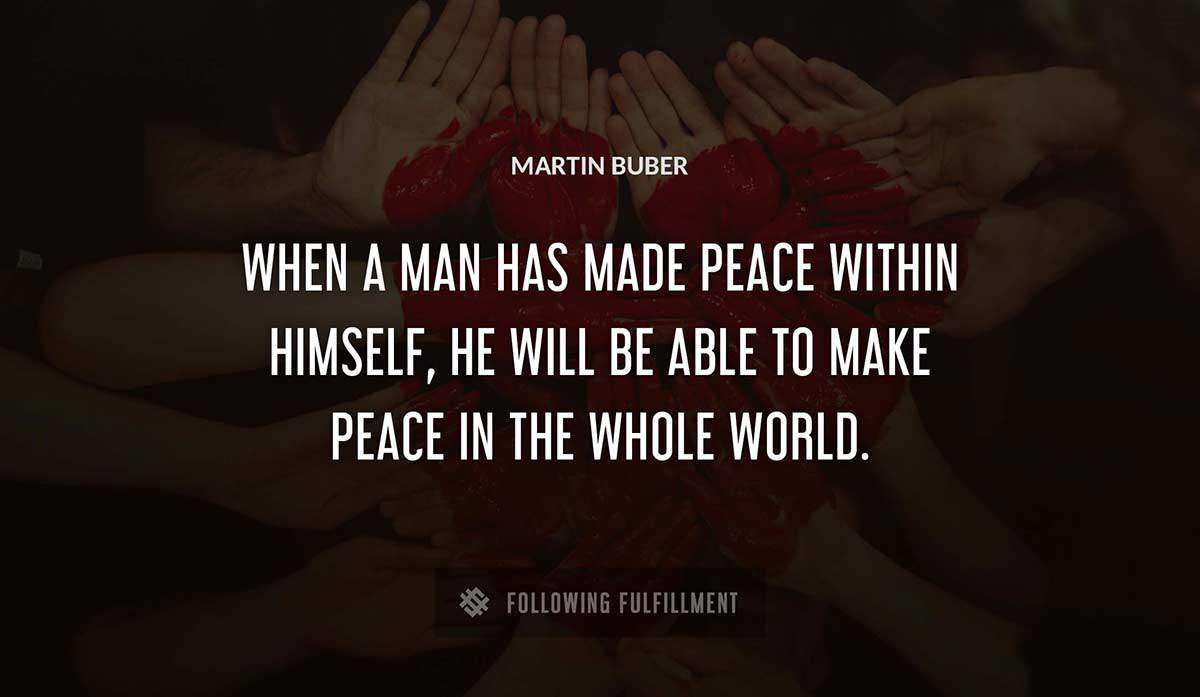 when a man has made peace within himself he will be able to make peace in the whole world Martin Buber quote