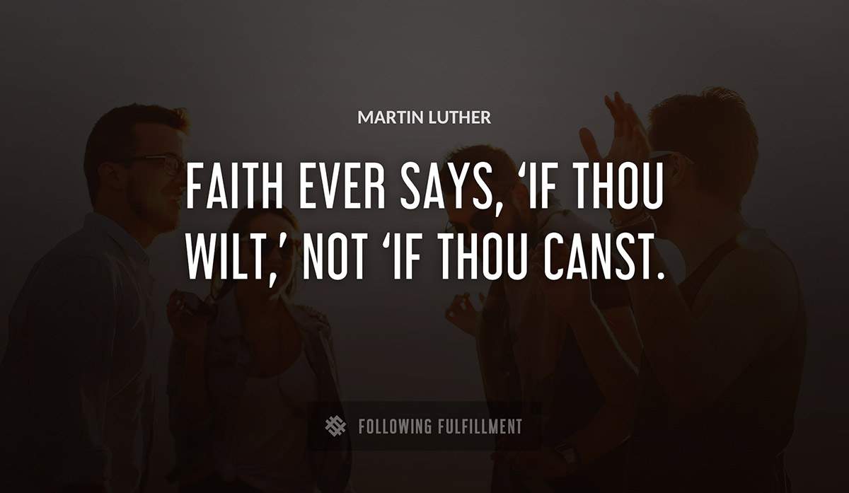 faith ever says if thou wilt not if thou canst Martin Luther quote