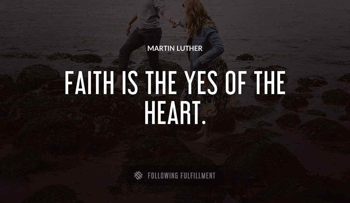 faith is the yes of the heart Martin Luther quote