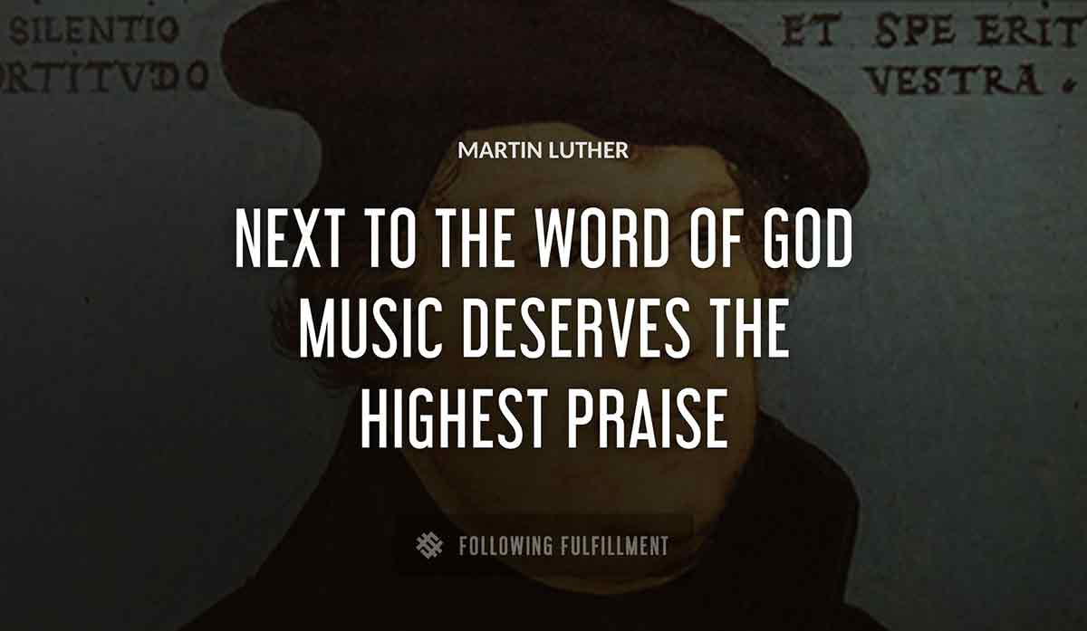 next to the word of god music deserves the highest praise Martin Luther quote