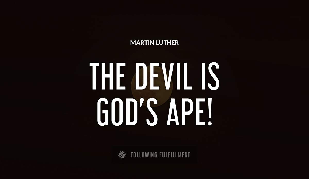the devil is god s ape Martin Luther quote