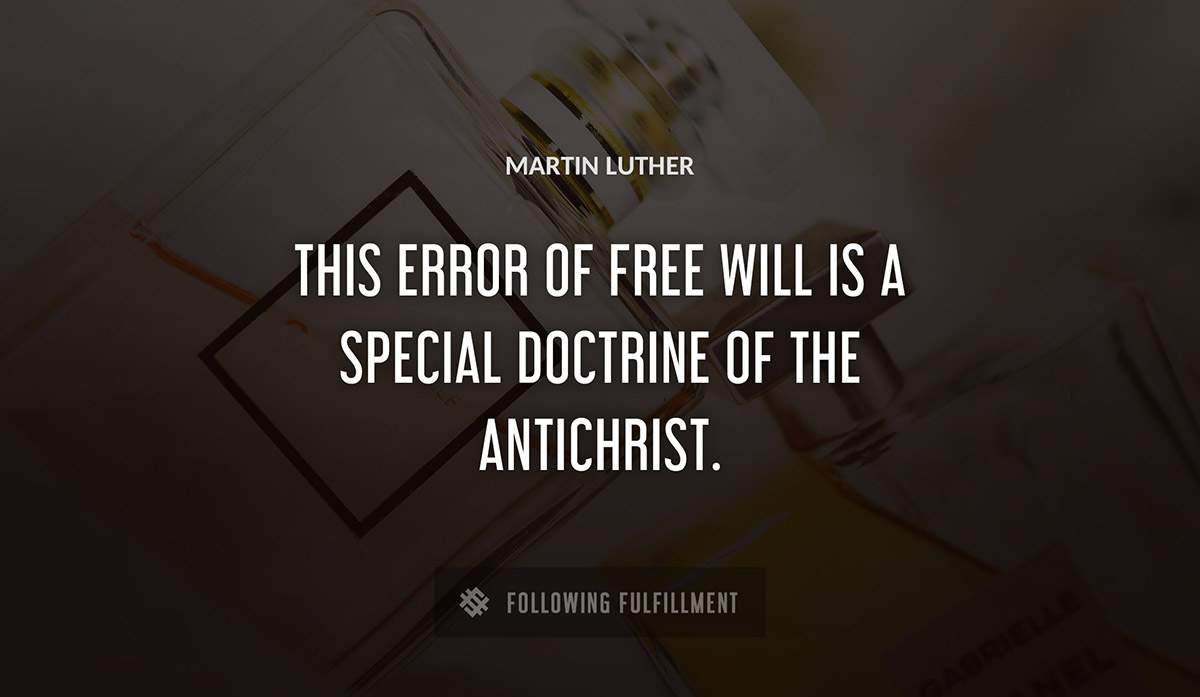 this error of free will is a special doctrine of the antichrist Martin Luther quote