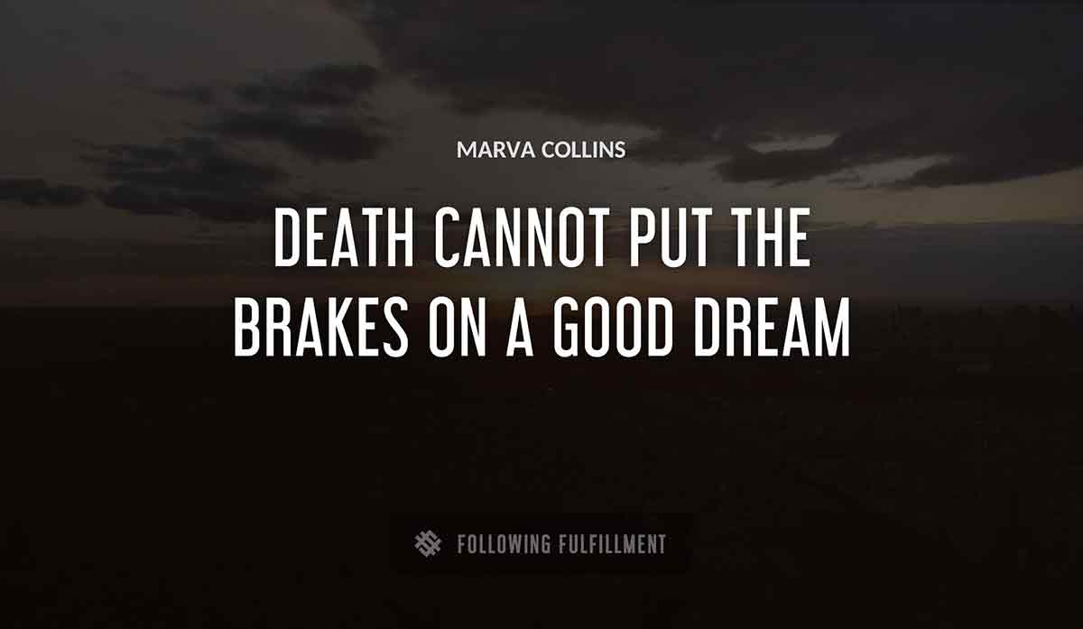 death cannot put the brakes on a good dream Marva Collins quote