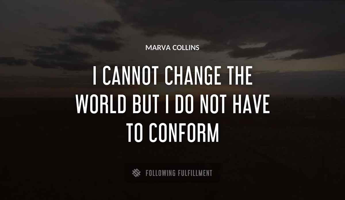 i cannot change the world but i do not have to conform Marva Collins quote