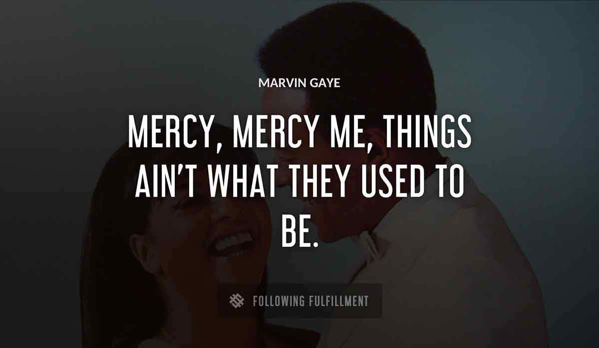 mercy mercy me things ain t what they used to be Marvin Gaye quote