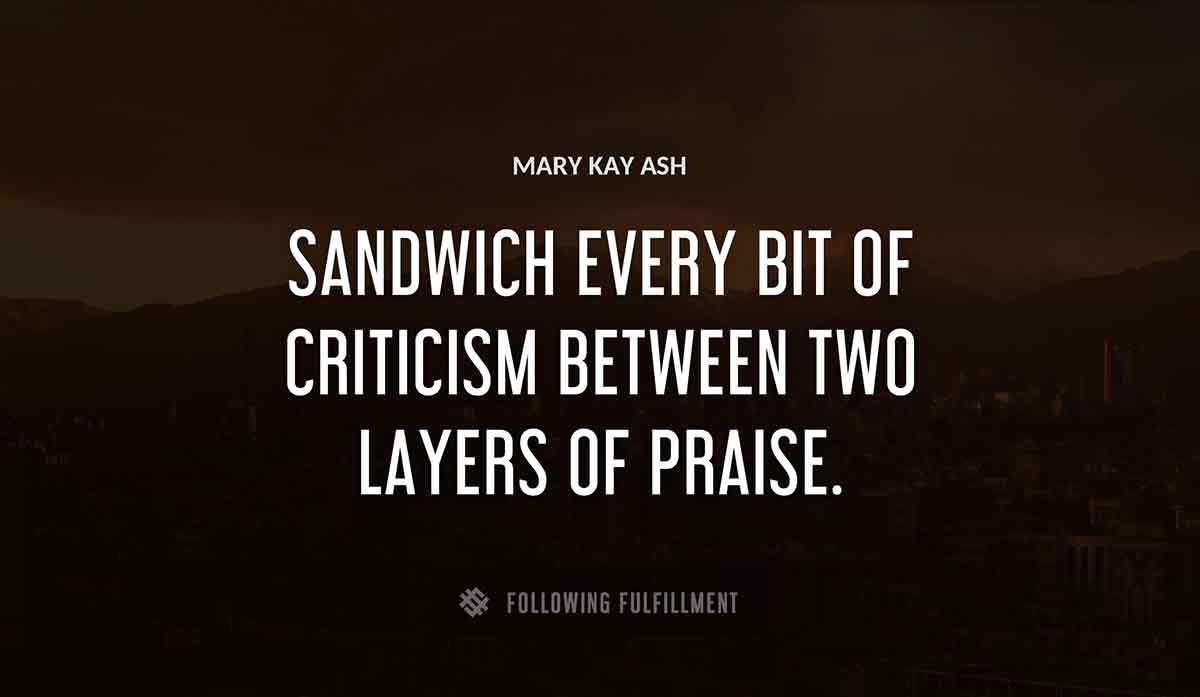 sandwich every bit of criticism between two layers of praise Mary Kay Ash quote