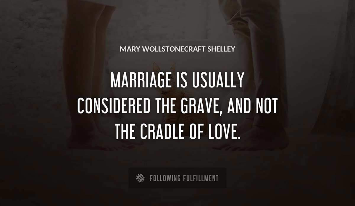 marriage is usually considered the grave and not the cradle of love Mary Wollstonecraft Shelley quote