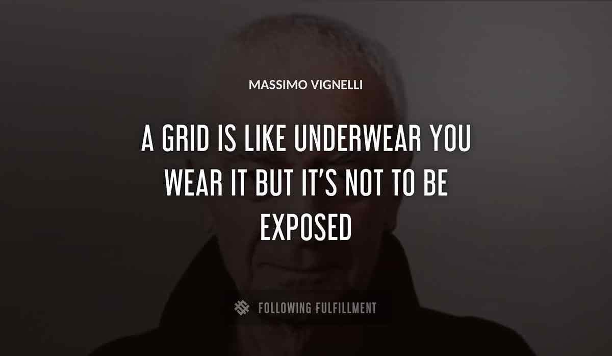 a grid is like underwear you wear it but it s not to be exposed Massimo Vignelli quote