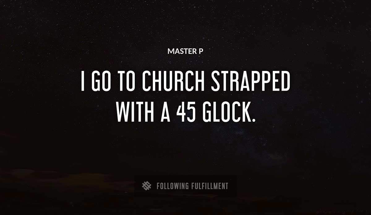 i go to church strapped with a 45 glock Master P quote