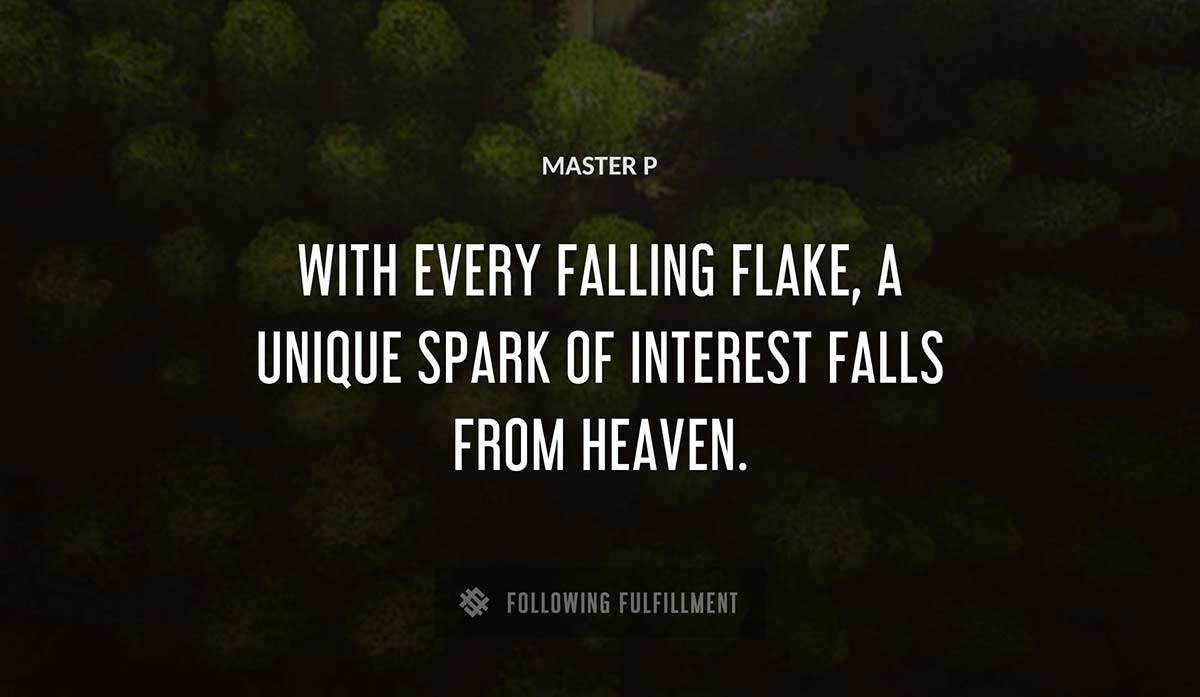 with every falling flake a unique spark of interest falls from heaven Master P quote