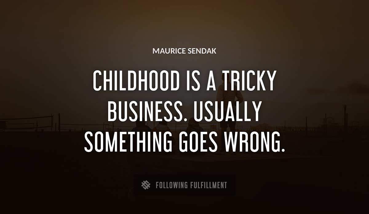 childhood is a tricky business usually something goes wrong Maurice Sendak quote